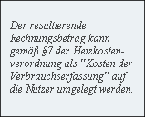 Der resultierende 
Rechnungsbetrag kann 
gemäß §7 der Heizkosten-
verordnung als 